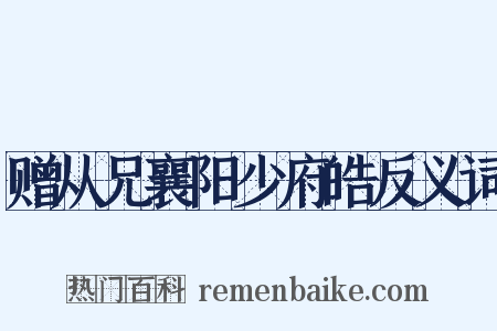赠从兄襄阳少府皓反义词是什么意思的图片